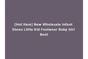 [Hot Item] New Wholesale Infant Shoes Little Kid Footwear Baby Girl Boot
