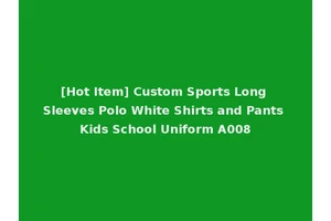 [Hot Item] Custom Sports Long Sleeves Polo White Shirts and Pants Kids School Uniform A008