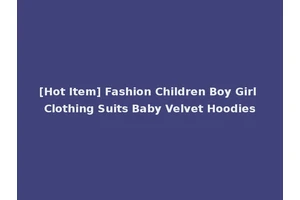 [Hot Item] Fashion Children Boy Girl Clothing Suits Baby Velvet Hoodies