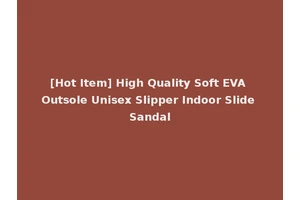 [Hot Item] High Quality Soft EVA Outsole Unisex Slipper Indoor Slide Sandal