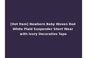 [Hot Item] Newborn Baby Woven Red White Plaid Suspender Short Wear with Ivory Decorative Tape