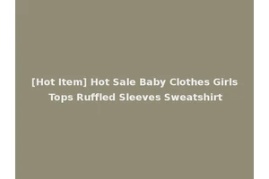 [Hot Item] Hot Sale Baby Clothes Girls Tops Ruffled Sleeves Sweatshirt
