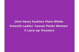 [Hot Item] Fashion Plain White Smooth Ladies′ Casual Pants Women′ S Lace-up Trousers