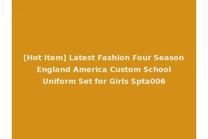 [Hot Item] Latest Fashion Four Season England America Custom School Uniform Set for Girls Spta006