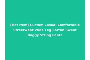 [Hot Item] Custom Casual Comfortable Streetwear Wide Leg Cotton Sweat Baggy String Pants