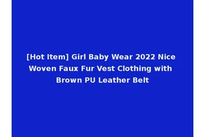 [Hot Item] Girl Baby Wear 2022 Nice Woven Faux Fur Vest Clothing with Brown PU Leather Belt