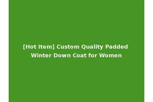 [Hot Item] Custom Quality Padded Winter Down Coat for Women