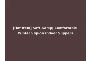 [Hot Item] Soft &amp; Comfortable Winter Slip-on Indoor Slippers