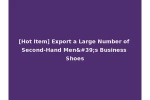 [Hot Item] Export a Large Number of Second-Hand Men's Business Shoes