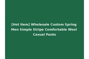 [Hot Item] Wholesale Custom Spring Men Simple Stripe Comfortable Wool Casual Pants