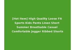 [Hot Item] High Quality Loose Fit Sports Kids Pants Linen Short Summer Breathable Casual Comfortable Jogger Ribbed Shorts