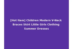 [Hot Item] Children Modern V-Neck Braces Skirt Little Girls Clothing Summer Dresses