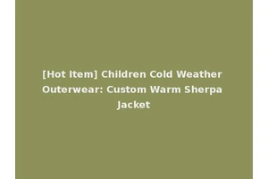 [Hot Item] Children Cold Weather Outerwear: Custom Warm Sherpa Jacket