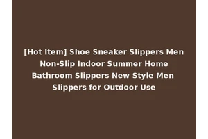 [Hot Item] Shoe Sneaker Slippers Men Non-Slip Indoor Summer Home Bathroom Slippers New Style Men Slippers for Outdoor Use