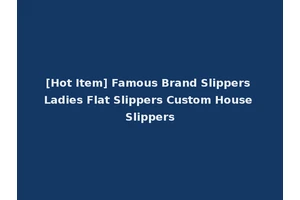 [Hot Item] Famous Brand Slippers Ladies Flat Slippers Custom House Slippers