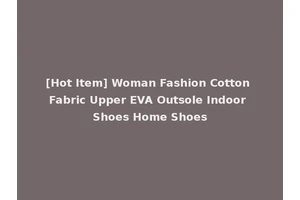 [Hot Item] Woman Fashion Cotton Fabric Upper EVA Outsole Indoor Shoes Home Shoes