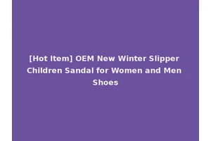 [Hot Item] OEM New Winter Slipper Children Sandal for Women and Men Shoes