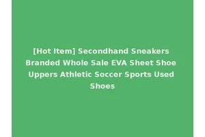 [Hot Item] Secondhand Sneakers Branded Whole Sale EVA Sheet Shoe Uppers Athletic Soccer Sports Used Shoes