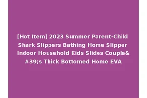 [Hot Item] 2023 Summer Parent-Child Shark Slippers Bathing Home Slipper Indoor Household Kids Slides Couple's Thick Bottomed Home EVA