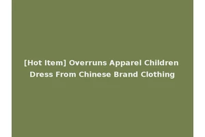 [Hot Item] Overruns Apparel Children Dress From Chinese Brand Clothing