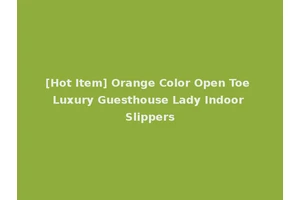 [Hot Item] Orange Color Open Toe Luxury Guesthouse Lady Indoor Slippers