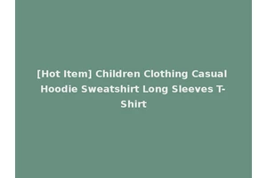 [Hot Item] Children Clothing Casual Hoodie Sweatshirt Long Sleeves T-Shirt