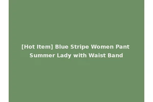 [Hot Item] Blue Stripe Women Pant Summer Lady with Waist Band