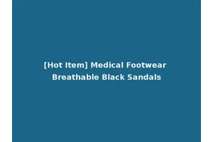 [Hot Item] Medical Footwear Breathable Black Sandals