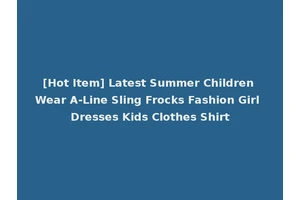 [Hot Item] Latest Summer Children Wear A-Line Sling Frocks Fashion Girl Dresses Kids Clothes Shirt