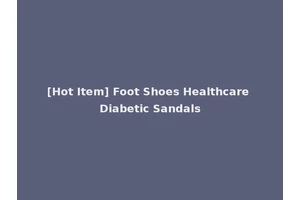 [Hot Item] Foot Shoes Healthcare Diabetic Sandals