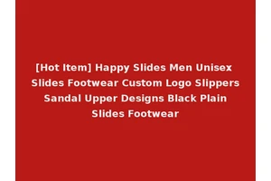 [Hot Item] Happy Slides Men Unisex Slides Footwear Custom Logo Slippers Sandal Upper Designs Black Plain Slides Footwear