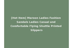 [Hot Item] Maroon Ladies Fashion Sandals Ladies Casual and Comfortable Flying Shuttle Printed Slippers