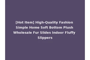 [Hot Item] High-Quality Fashion Simple Home Soft Bottom Plush Wholesale Fur Slides Indoor Fluffy Slippers