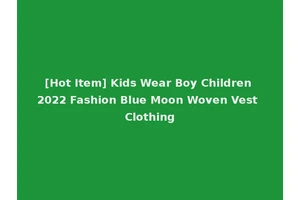 [Hot Item] Kids Wear Boy Children 2022 Fashion Blue Moon Woven Vest Clothing