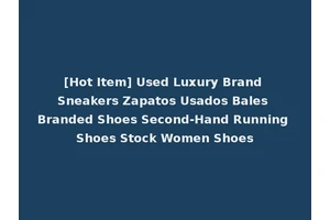 [Hot Item] Used Luxury Brand Sneakers Zapatos Usados Bales Branded Shoes Second-Hand Running Shoes Stock Women Shoes
