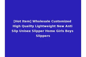 [Hot Item] Wholesale Customized High Quality Lightweight New Anti Slip Unisex Slipper Home Girls Boys Slippers