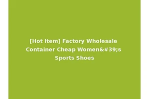 [Hot Item] Factory Wholesale Container Cheap Women's Sports Shoes
