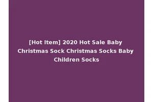 [Hot Item] 2020 Hot Sale Baby Christmas Sock Christmas Socks Baby Children Socks