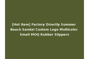 [Hot Item] Factory Directly Summer Beach Sandal Custom Logo Multicolor Small MOQ Rubber Slippers