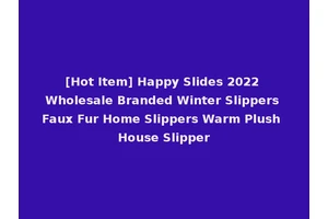 [Hot Item] Happy Slides 2022 Wholesale Branded Winter Slippers Faux Fur Home Slippers Warm Plush House Slipper