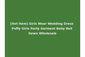 [Hot Item] Girls Wear Wedding Dress Puffy Girls Party Garment Baby Ball Gown Wholesale