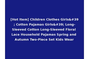 [Hot Item] Children Clothes Girls' Cotton Pajamas Girls' Long-Sleeved Cotton Long-Sleeved Floral Lace Household Pajamas Spring and Autumn Two-Piece Set Kids Wear