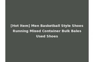 [Hot Item] Men Basketball Style Shoes Running Mixed Container Bulk Bales Used Shoes