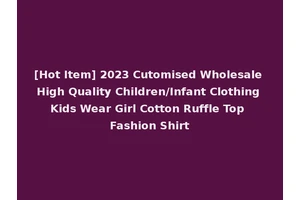 [Hot Item] 2023 Cutomised Wholesale High Quality Children/Infant Clothing Kids Wear Girl Cotton Ruffle Top Fashion Shirt