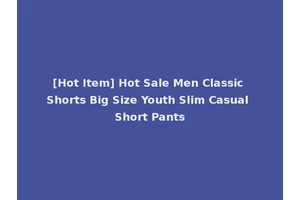 [Hot Item] Hot Sale Men Classic Shorts Big Size Youth Slim Casual Short Pants