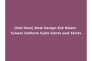 [Hot Item] New Design Kid Blazer School Uniform Suits Shirts and Skirts