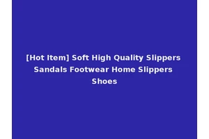[Hot Item] Soft High Quality Slippers Sandals Footwear Home Slippers Shoes