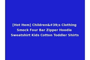 [Hot Item] Children's Clothing Smock Four Bar Zipper Hoodie Sweatshirt Kids Cotton Toddler Shirts