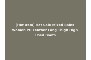[Hot Item] Hot Sale Mixed Bales Women PU Leather Long Thigh High Used Boots