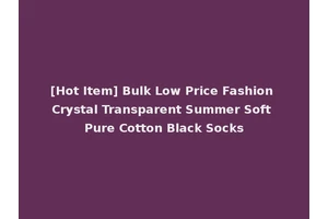 [Hot Item] Bulk Low Price Fashion Crystal Transparent Summer Soft Pure Cotton Black Socks